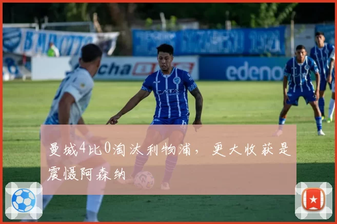 曼城4比0淘汰利物浦，更大收获是震慑阿森纳